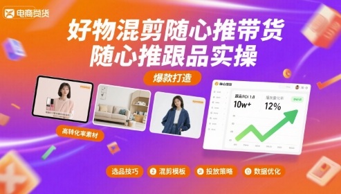 好物混剪随心推带货，随心推跟品实操-独角兽众创资源站独角兽网创资源站