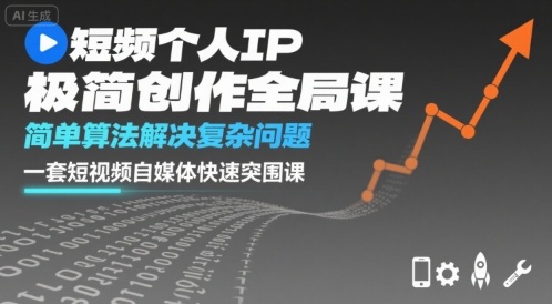 短视频个人IP极简创作全局课，简单算法解决复杂问题，一套短视频自媒体快速突围课-独角兽众创资源站独角兽网创资源站