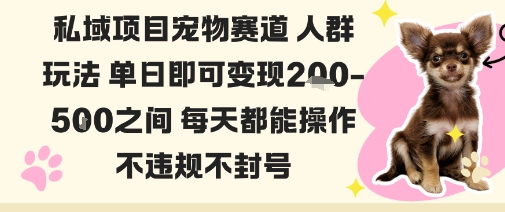 私域宠物项目赛道人群玩法单日即可变现2-5张之间每天都能操作不违规不封号-独角兽众创资源站独角兽网创资源站