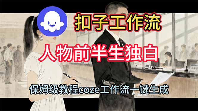 用扣子工作流制作人物前半生独白视频教程-独角兽众创资源站独角兽网创资源站