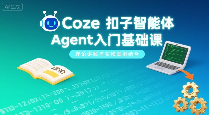 Coze扣子智能体Agent入门基础课，理论讲解与实操案例结合-独角兽众创资源站独角兽网创资源站