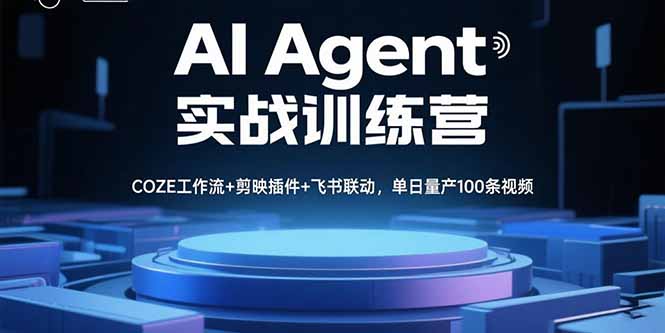 AI Agent实战训练营，COZE工作流+剪映插件+飞书联动，单日量产100条视频-独角兽众创资源站独角兽网创资源站