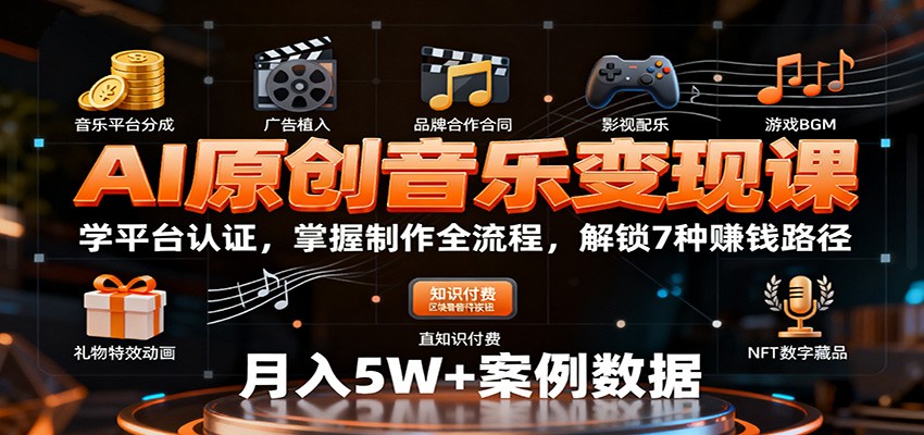 AI原创音乐变现课:学平台认证,掌握制作全流程,解锁7种赚钱路径-独角兽众创资源站独角兽网创资源站