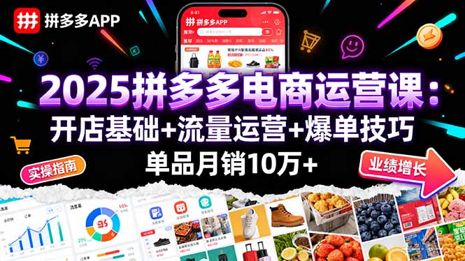 2025拼多多电商运营课：开店基础+流量运营+爆单技巧，单品月销10万+-独角兽众创资源站独角兽网创资源站