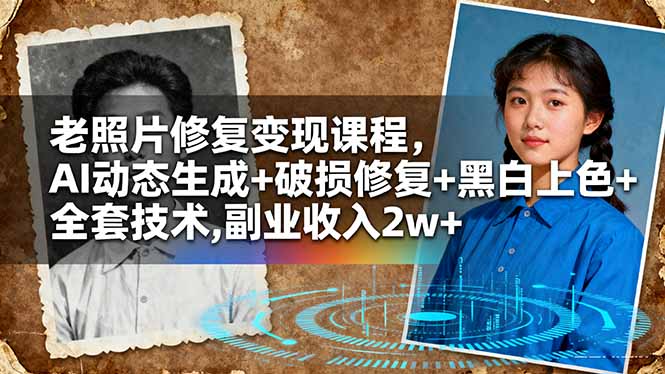 老照片修复变现课程,AI动态生成+破损修复+黑白上色+全套技术,副业收入2w+-独角兽众创资源站独角兽网创资源站