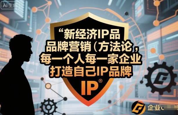 新经济IP品牌营销方法论，每一个人每一家企业都应该打造自己IP品牌-独角兽众创资源站独角兽网创资源站