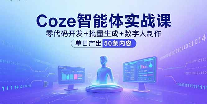 Coze智能体实战课，零代码开发+批量生成+数字人制作，单日产出50条内容-独角兽众创资源站独角兽网创资源站