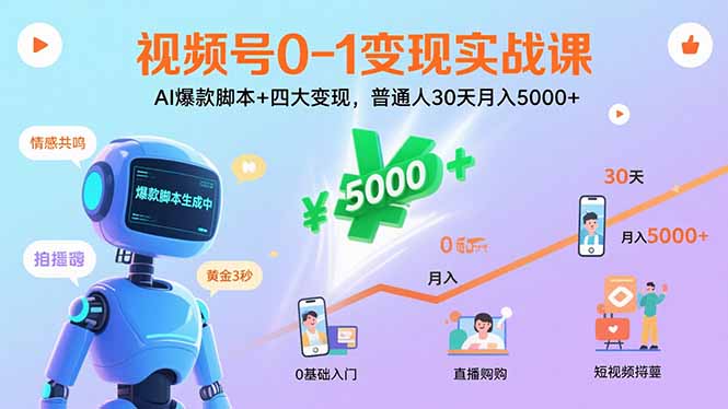 视频号0-1变现实战课：AI爆款脚本+四大变现，普通人30天月入5000+-独角兽众创资源站独角兽网创资源站