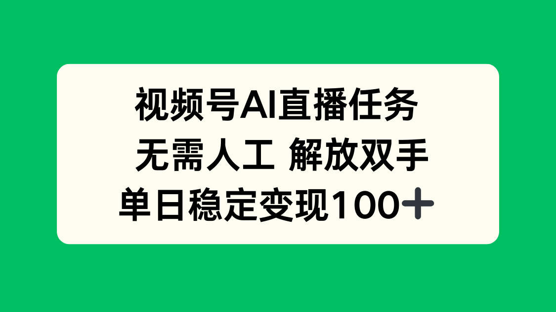 视频号AI直播任务，无需人工，解放双手，当天变现100+-独角兽众创资源站独角兽网创资源站