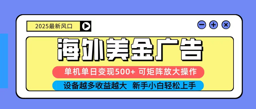 2025吃肉海外美金广告，单机单日变现500+，矩阵可无限放大，新手小白轻松上手-独角兽众创资源站独角兽网创资源站