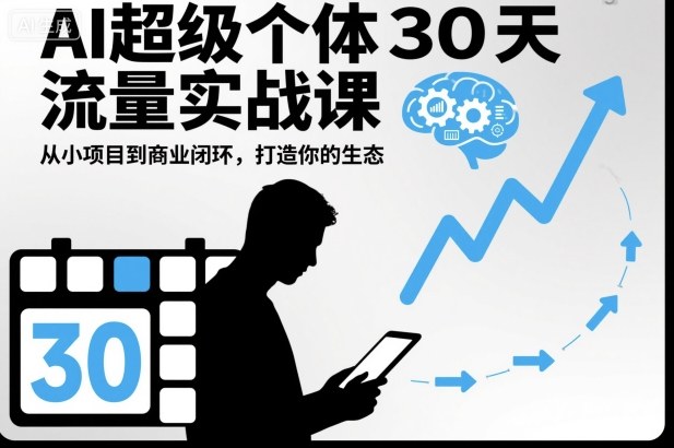 AI超级个体30天流量实战课,从小项目到商业闭环,打造你的生态-独角兽众创资源站独角兽网创资源站