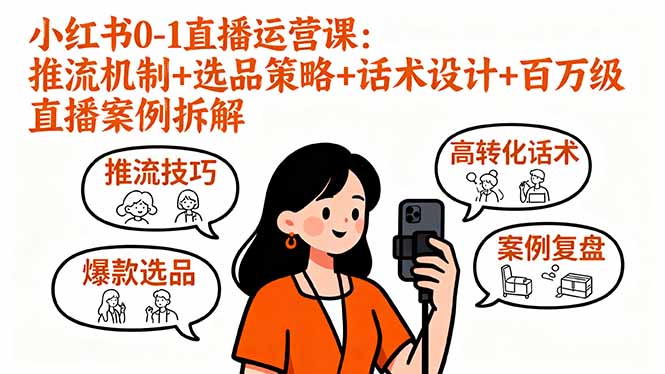 小红书0-1直播运营课：推流机制+选品策略+话术设计+百万级直播案例拆解-独角兽众创资源站独角兽网创资源站