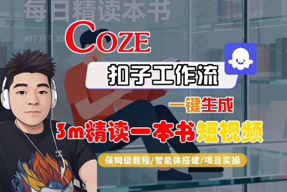Coze扣子智能体工作流一键生成“3m精读一本书“短视频,全流程保姆级教学-独角兽众创资源站独角兽网创资源站
