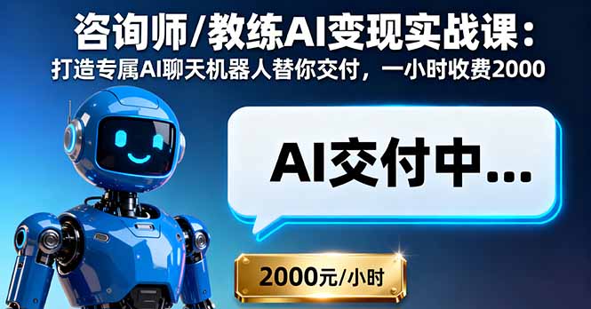 咨询师/教练AI变现实战课：打造专属AI聊天机器人替你交付，一小时收费2000-独角兽众创资源站独角兽网创资源站