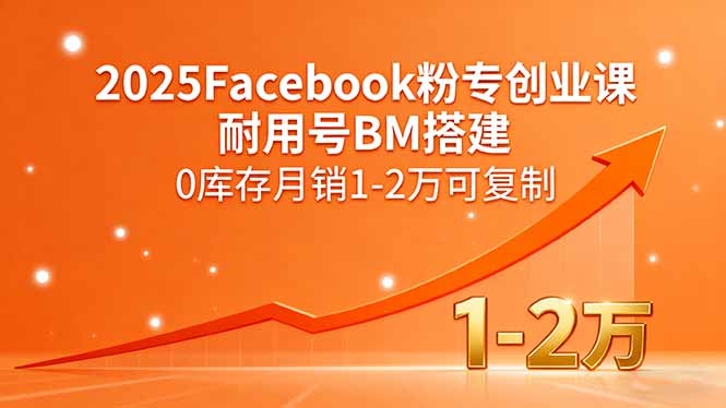 2025Facebook粉专创业课，耐用号BM搭建，0库存月销1-2万可复制-独角兽众创资源站独角兽网创资源站