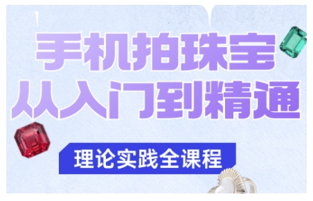手机拍珠宝从入门到精通,告别拍不出珠宝质感的困扰-独角兽众创资源站独角兽网创资源站