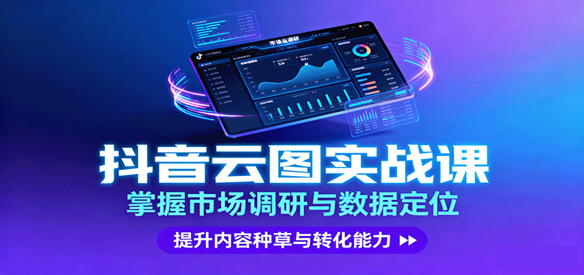 抖音云图实战，掌握市场调研与数据定位，提升内容种草与转化能力-独角兽众创资源站独角兽网创资源站