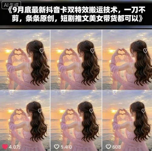 9月底最新抖音卡双特效搬运技术，一刀不剪，条条原创，短剧推文美女带货都可以-独角兽众创资源站独角兽网创资源站