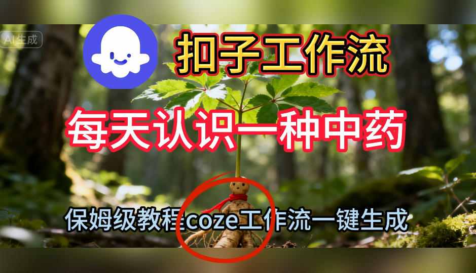 Coze扣子工作流一键生成每天认识一种中药短视频，保姆级搭建教学-独角兽众创资源站独角兽网创资源站