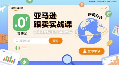亚马逊跟卖实战课，零基础跨境开店实操教学-独角兽众创资源站独角兽网创资源站