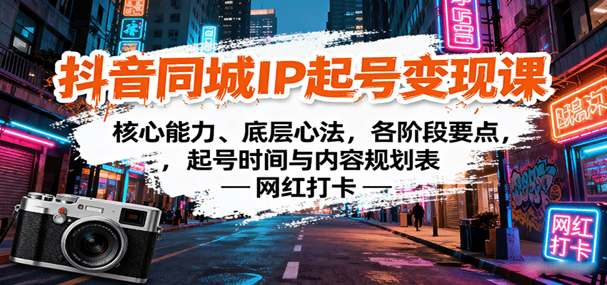 抖音同城IP起号变现课：核心能力、底层心法，各阶段要点，起号时间与内容规划表-独角兽众创资源站独角兽网创资源站