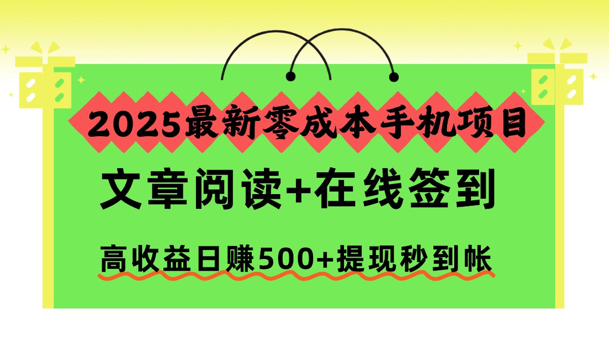 2025最新零成本手机项目,文章阅读+在线签到,高收益日赚500+提现秒到帐-独角兽众创资源站独角兽网创资源站