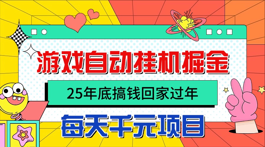 25年底搞钱回家过年,自动游戏挂机掘金,日入千元!-独角兽众创资源站独角兽网创资源站