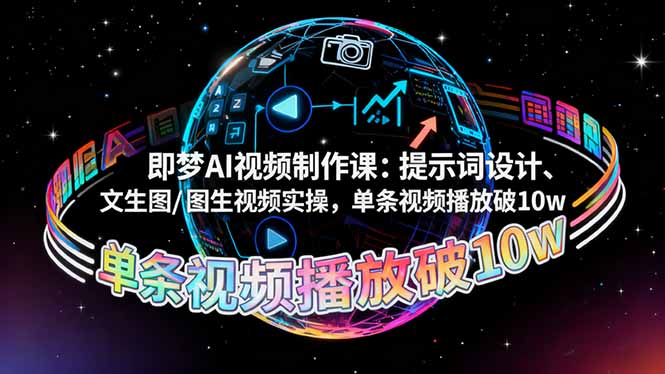 即梦AI视频制作课:提示词设计、文生图/图生视频实操,单条视频播放破10w-独角兽众创资源站独角兽网创资源站