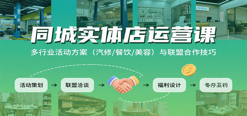 同城实体店运营课：多行业活动方案(汽修/餐饮/美容)与联盟合作技巧-独角兽众创资源站独角兽网创资源站