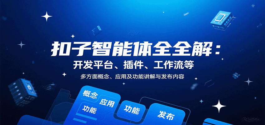 扣子智能体全解：开发平台、插件、工作流等多方面概念、应用及功能讲解与发布内容-独角兽众创资源站独角兽网创资源站